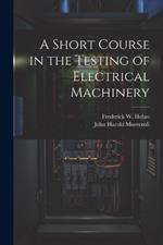 A Short Course in the Testing of Electrical Machinery