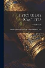 Histoire des Israélites; depuis l'édification du second temple jusqu'a nos jours