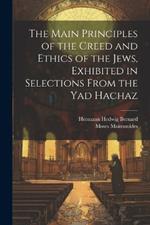 The Main Principles of the Creed and Ethics of the Jews, Exhibited in Selections From the Yad Hachaz