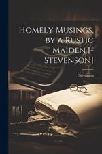 Homely Musings, by a Rustic Maiden [-Stevenson]