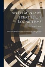 An Elementary Treatise On Logarithms: With Tables of the Logarithms of Numbers and Trigonometrical Functions