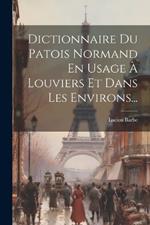 Dictionnaire Du Patois Normand En Usage À Louviers Et Dans Les Environs...