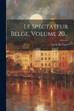 Le Spectateur Belge, Volume 20...