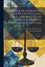 Principios De Legislación Y De Codificación, Estractados[sic] De Las Obras Del Filósofo Inglés Jeremías Bentham: (378 P.)...