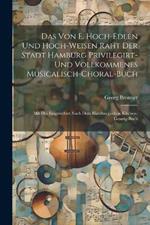 Das Von E. Hoch-edlen Und Hoch-weisen Raht Der Stadt Hamburg Privilegirt- Und Vollkommenes Musicalisch-choral-buch: Mit Flei Eingerichtet Nach Dem Hamburgischen Kirchen-gesang-buch