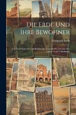 Die Erde Und Ihre Bewohner: Eine Unterhaltende Und Belehrende Lesegabe Für Freunde Der Länder- Und Völkerkunde