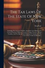 The Tax Laws Of The State Of New York: Including The Tax Law Of 1896, And Other Laws Relating To General Taxation, Highway Taxation, Village Taxation, School Taxation, And The Special Laws Relating To Taxation In The Cities Of New York And Brooklyn,