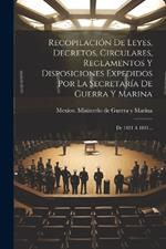 Recopilación De Leyes, Decretos, Circulares, Reglamentos Y Disposiciones Expedidos Por La Secretaría De Guerra Y Marina: De 1821 Á 1891...