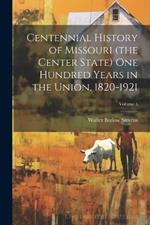 Centennial History of Missouri (the Center State) one Hundred Years in the Union, 1820-1921; Volume 5