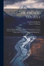 The Pacific Tourist: Adams & Bishop's Illustrated Trans-continental Guide of Travel, From the Atlantic to the Pacific Ocean ...: a Complete Traveler's Guide of the Union and Central Pacific Railroads ...