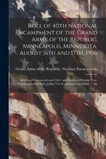 Roll of 40th National Encampment of the Grand Army of the Republic, Minneapolis, Minnesota, August 16th and 17th, 1906; Address of Commander-in-chief, and Reports of Senior Vice-commander-in-chief, Junior Vice-commander-in-chief ... Etc