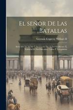 El señor de las batallas; selección de dichos y sentencias del Kaiser Guillermo II, extraida de sus discursos, cartas y telegramas