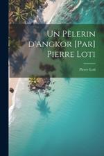 Un pèlerin d'Angkor [par] Pierre Loti