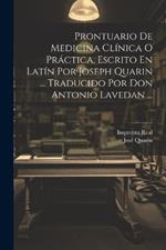 Prontuario De Medicina Clínica O Práctica, Escrito En Latín Por Joseph Quarin ... Traducido Por Don Antonio Lavedan ...