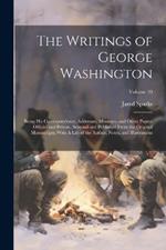 The Writings of George Washington; Being his Correspondence, Addresses, Messages, and Other Papers Official and Private, Selected and Published From the Original Manuscripts; With A Life of the Author, Notes, and Illustrations; Volume 10