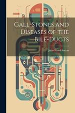 Gall-stones and Diseases of the Bile-ducts