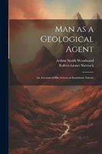 Man as a Geological Agent: An Account of his Action on Inanimate Nature