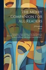 The Merry Companion for all Readers: Containing a Choice Selection of the Most Humourous Anecdotes, Droll Sayings, wit, fun, and Comical Incidents, Both in Prose and Poetry: Calculated to Enliven Dull Hours