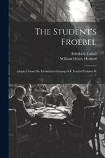 The Student's Froebel: Adapted From Die Menschenerziehung of F. Froebel Volume pt 1