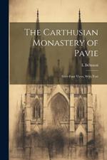 The Carthusian Monastery of Pavie; Sixty-four Views, With Text