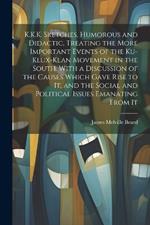 K.K.K. Sketches, Humorous and Didactic, Treating the More Important Events of the Ku-Klux-Klan Movement in the South. With a Discussion of the Causes Which Gave Rise to It, and the Social and Political Issues Emanating From It