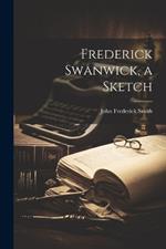 Frederick Swanwick, a Sketch