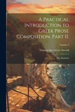 A Practical Introduction to Greek Prose Composition. Part II.: (The Particles); Volume 2