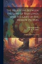 The Relations Between the Laws of Babylonia and the Laws of the Hebrew Peoples: The Schweich Lectures, 1912