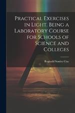 Practical Exercises in Light. Being a Laboratory Course for Schools of Science and Colleges