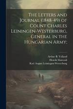 The Letters and Journal (1848-49) of Count Charles Leiningen-Westerburg, General in the Hungarian Army;