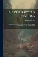 The Resurrected Nations; Short Histories of the Peoples Freed by the Great war and Statements of Their National Claims