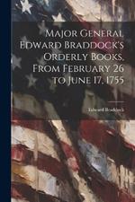 Major General Edward Braddock's Orderly Books, From February 26 to June 17, 1755