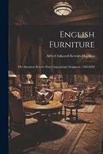 English Furniture: The Sheraton Period: Post-Chippendale Designers, 1760-1820