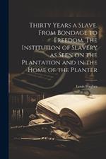 Thirty Years a Slave. From Bondage to Freedom. The Institution of Slavery as Seen on the Plantation and in the Home of the Planter