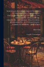 Nouvelles récréations littéraires et historiques, curiosités et singularités, bevues et lapsus, etc. Historiens - philosophes - orateurs - médecins - politiciens - journalistes - ecclésiastiques - femmes écrivains - Appendice; coquilles typographiques