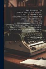 Die Bilanzen der Aktiengesellschaften und Gesellschaften m.b.H., Kommanditgesellschaften auf Aktien, eingetragenen Genossenschaften, Versicherungsvereine auf Gegenseitigkeit, Hypotheken- und Notenbanken und Handelsgesellschaften überhaupt nach deutsch...