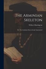 The Arminian Skeleton; or, The Arminian Dissected and Anatomized