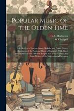 Popular Music of the Olden Time: A Collection of Ancient Songs, Ballads, and Dance Tunes, Illustrative of the National Music of England: With Short Introductions to the Different Reigns, and Notices of the Airs From Writers of the Sixteenth and Seventee