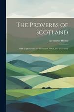 The Proverbs of Scotland; With Explanatory and Illustrative Notes, and a Glossary