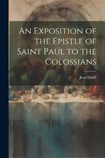 An Exposition of the Epistle of Saint Paul to the Colossians