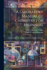 A Laboratory Manual of Chemistry for Beginners: An Appendix to the Author's Text-book of Organic Chemistry