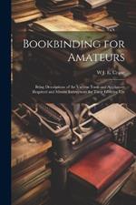 Bookbinding for Amateurs: Being Descriptions of the Various Tools and Appliances Required and Minute Instructions for Their Effective Use