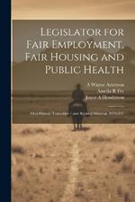 Legislator for Fair Employment, Fair Housing and Public Health: Oral History Transcript / and Related Material, 1970-197