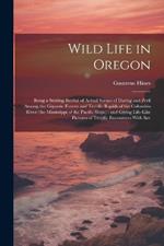 Wild Life in Oregon: Being a Stirring Recital of Actual Scenes of Daring and Peril Among the Gigantic Forests and Terrific Rapids of the Columbia River (the Mississippi of the Pacific Slope): and Giving Life-like Pictures of Terrific Encounters With Sav