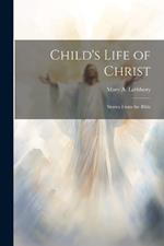 Child's Life of Christ; Stories From the Bible