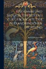 Epigramm und Skolion, ein Beitrag zur geschichte der Alexandrinischen Dichtung