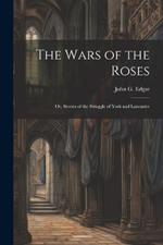 The Wars of the Roses; or, Stories of the Struggle of York and Lancaster