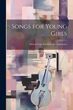 Songs for Young Girls; Sixteen Songs With Piano Accompaniment