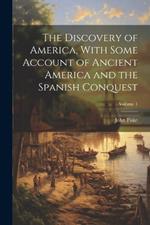 The Discovery of America, With Some Account of Ancient America and the Spanish Conquest; Volume 1