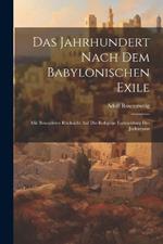 Das Jahrhundert Nach Dem Babylonischen Exile: Mit Besonderer Rücksicht Auf Die Religiöse Entwicklung Des Judentums